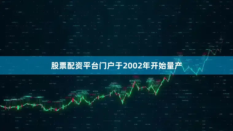 股票配资平台门户于2002年开始量产