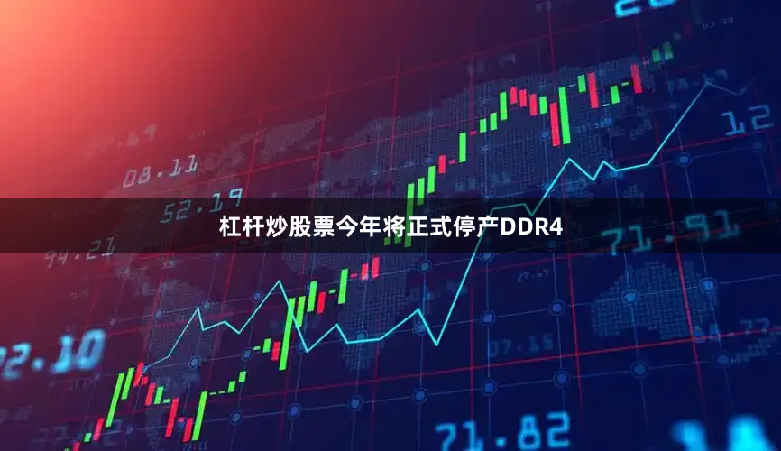 杠杆炒股票今年将正式停产DDR4