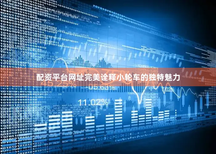 配资平台网址完美诠释小轮车的独特魅力
