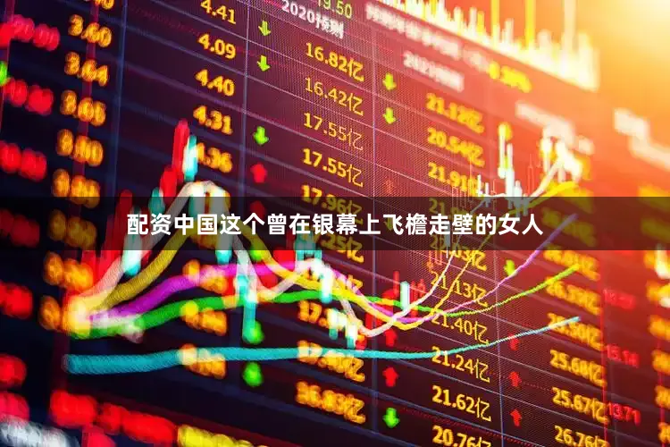 配资中国这个曾在银幕上飞檐走壁的女人