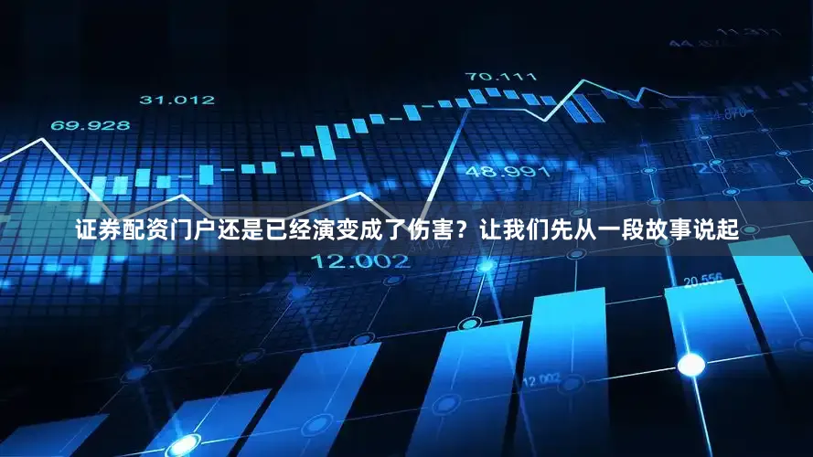 证券配资门户还是已经演变成了伤害？让我们先从一段故事说起