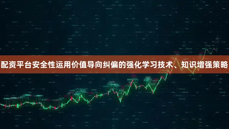 配资平台安全性运用价值导向纠偏的强化学习技术、知识增强策略