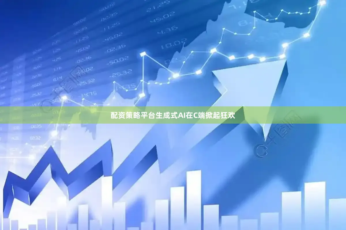 配资策略平台生成式AI在C端掀起狂欢