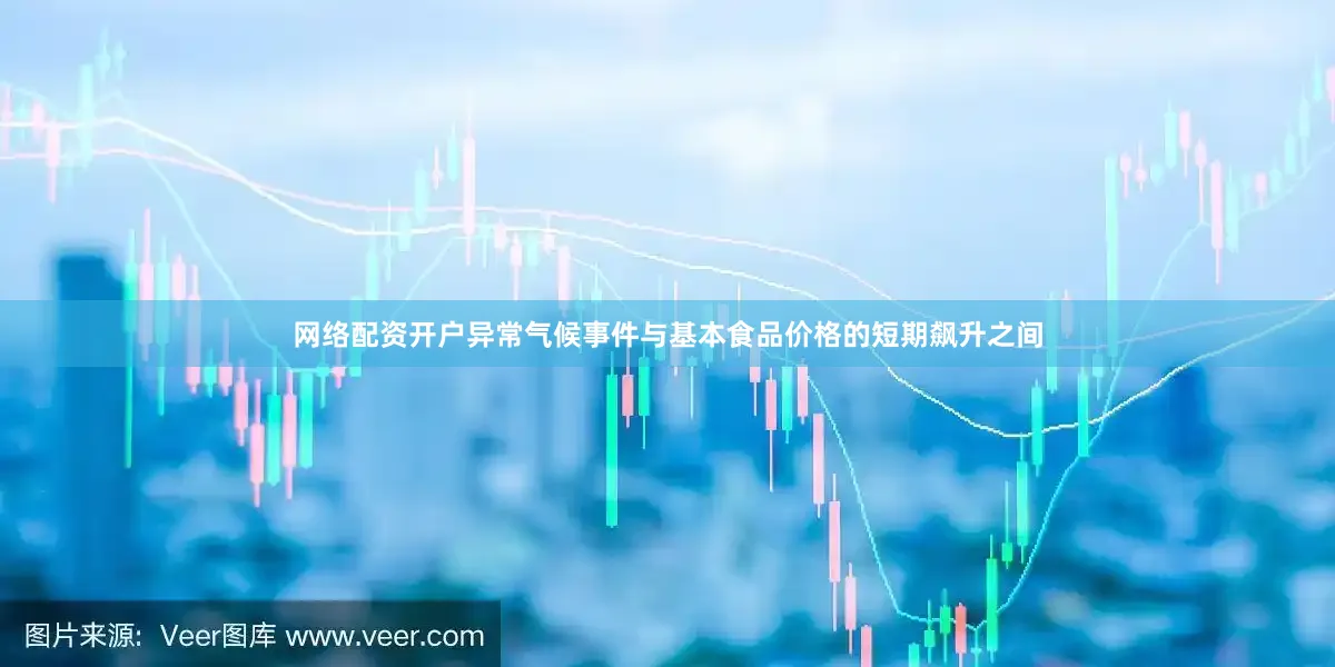 网络配资开户异常气候事件与基本食品价格的短期飙升之间