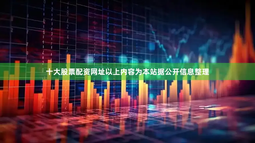 十大股票配资网址以上内容为本站据公开信息整理