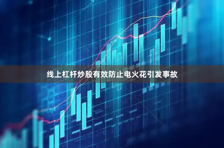 线上杠杆炒股有效防止电火花引发事故