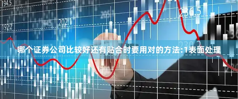 哪个证券公司比较好还有贴合时要用对的方法:1表面处理