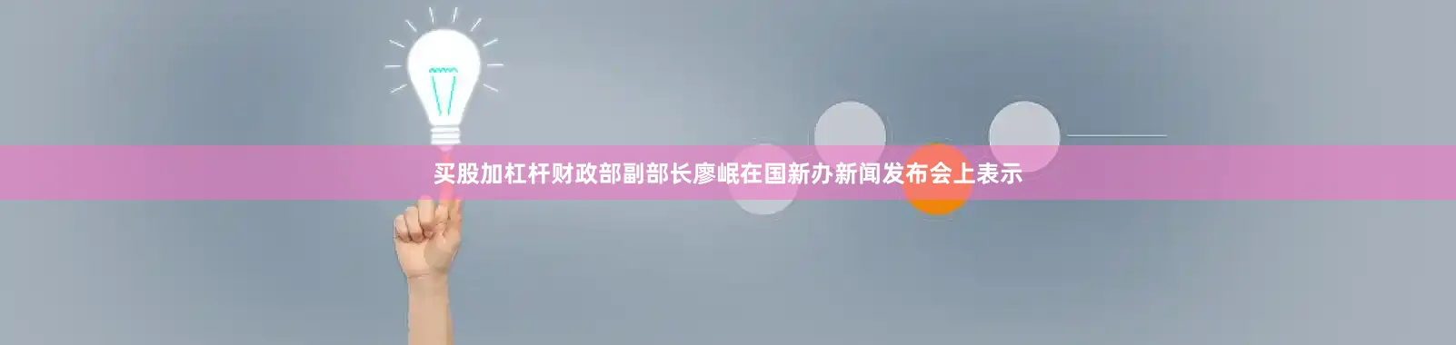 买股加杠杆财政部副部长廖岷在国新办新闻发布会上表示