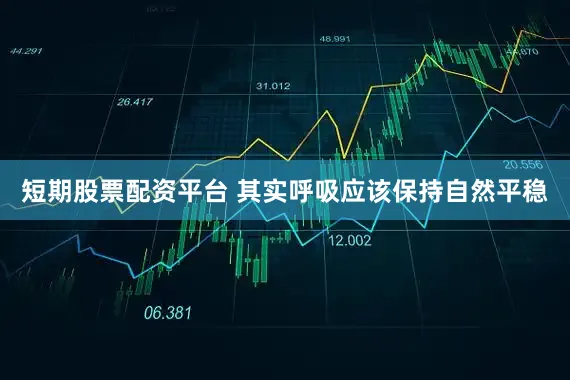 短期股票配资平台 其实呼吸应该保持自然平稳
