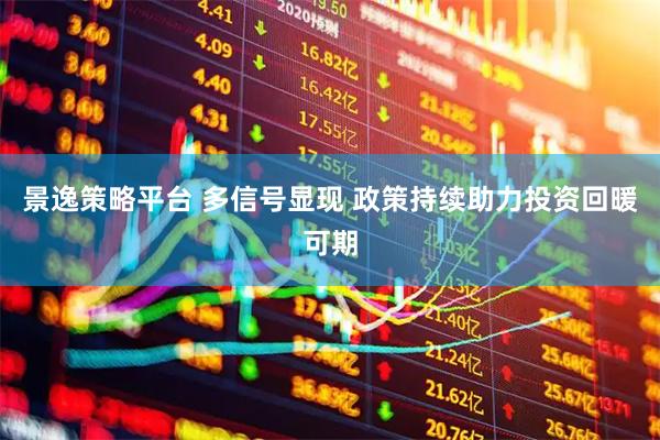 景逸策略平台 多信号显现 政策持续助力投资回暖可期